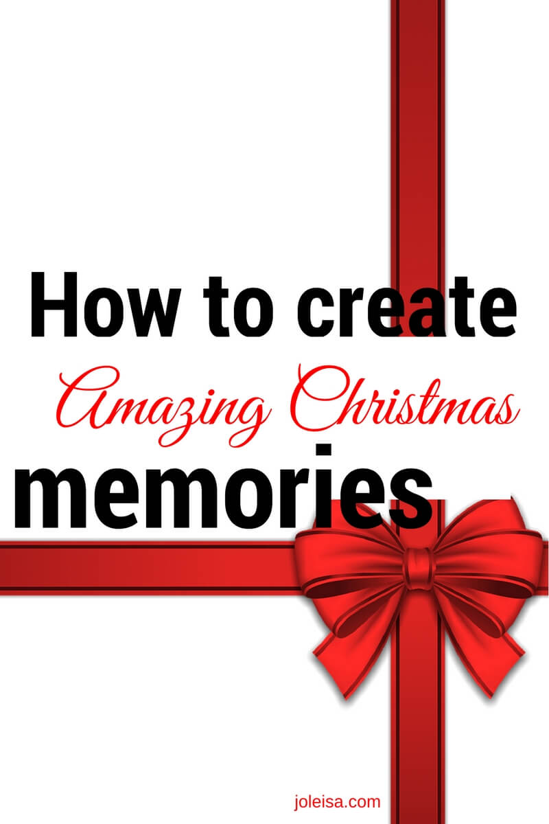 How To Create Amazing Christmas Memories - Joleisa